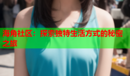海角社区：探索独特生活方式的秘密之旅