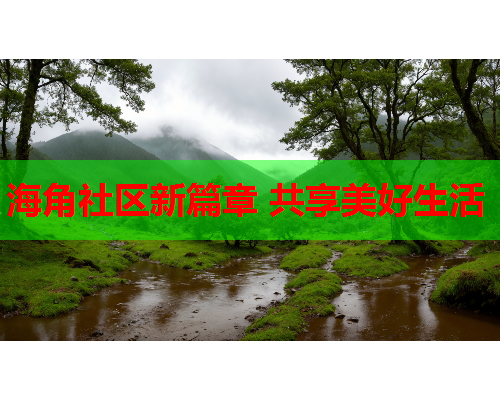 海角社区新篇章 共享美好生活