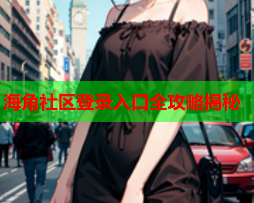 海角社区登录入口全攻略揭秘