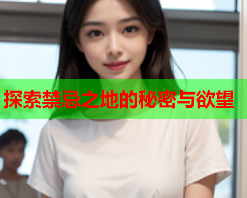探索禁忌之地的秘密与欲望
